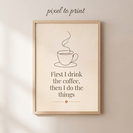 Funny Coffee Quote Print | First I Drink the Coffee Sign